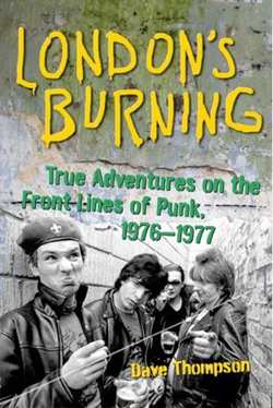 London's Burning: True Adventures on the Front Lines of Punk 1976-1977 by Dave Thompson
