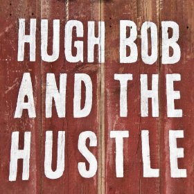 Hugh Bob and the Hustle - Hugh Bob and the Hustle