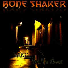 Bone Shaker - Bang… You’re Dead