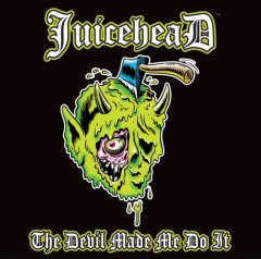 Juicehead - Devil Made Me Do It
