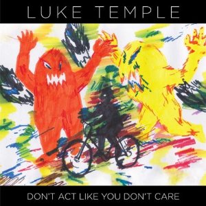 Luke Temple - Don’t Act Like You Don’t Care