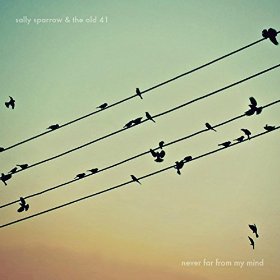 Sally Sparrow & the Old 41 - Never Far From My Mind