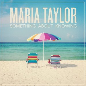 Maria Taylor - Something about Knowing