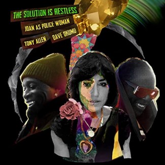 Joan As Police Woman, Tony Allen and Dave Okumu - The Solution Is Restless